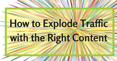 How to Explode Traffic with the Right Content