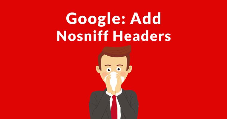 Google Asks Publishers to Add Nosniff Response Headers