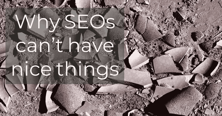 SEOs: This Is Why We Can’t Have Nice Things
