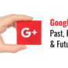 Google Plus: Past, Present & Future