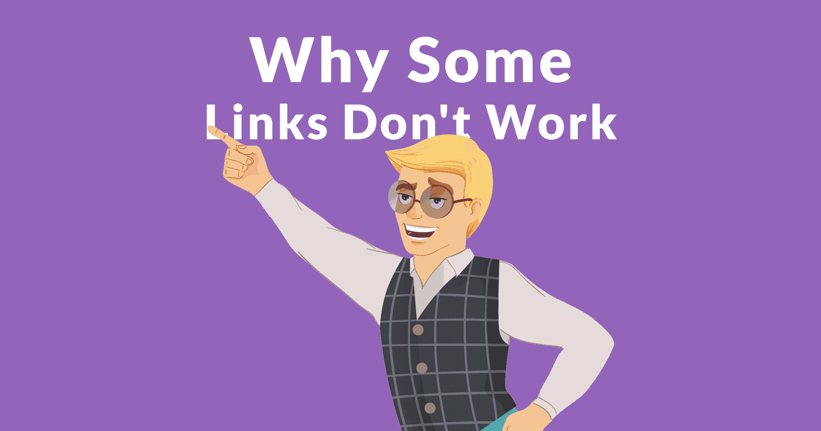 Image of an unfashionable man with text that says Why Some Links Don't Work