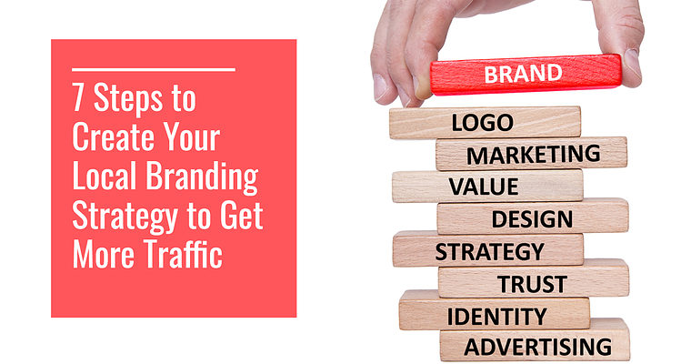 7 Steps to Create Your Local Branding Strategy to Get More Traffic