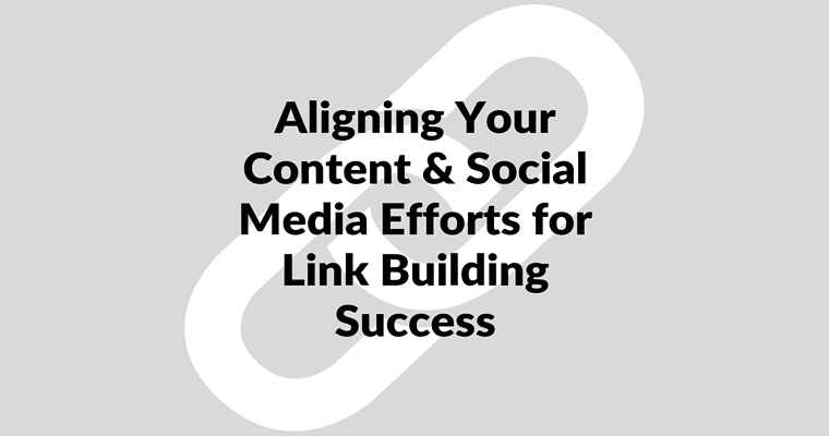 How to Align Your Content & Social Media Efforts for Link Building Success