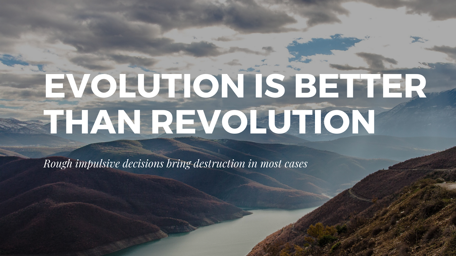 Evolution is better than revolutions