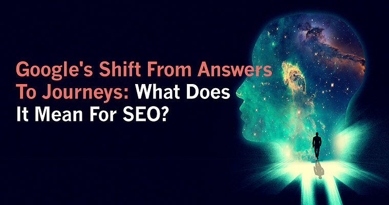 Google’s Shift from Answers to Journeys: What Does It Mean for SEO?