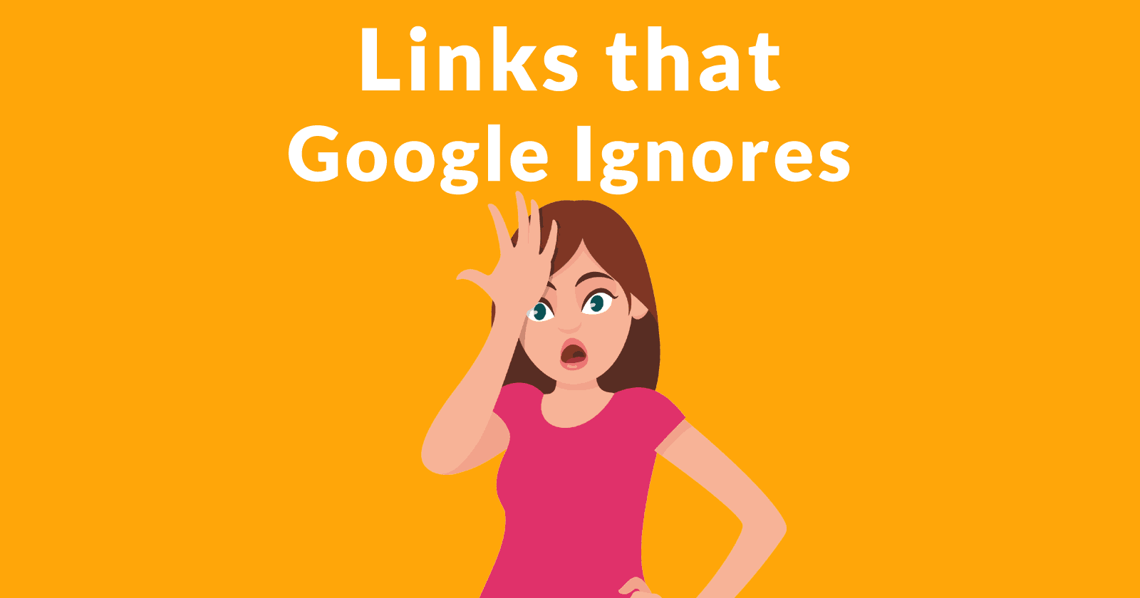 Image of a woman slapping her forehead, with the words, Links that Google Ignores