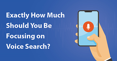 Exactly How Much Should You Be Focusing on Voice Search?