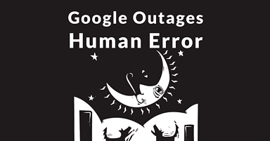 April 2019 Google Outages Due to Human Error