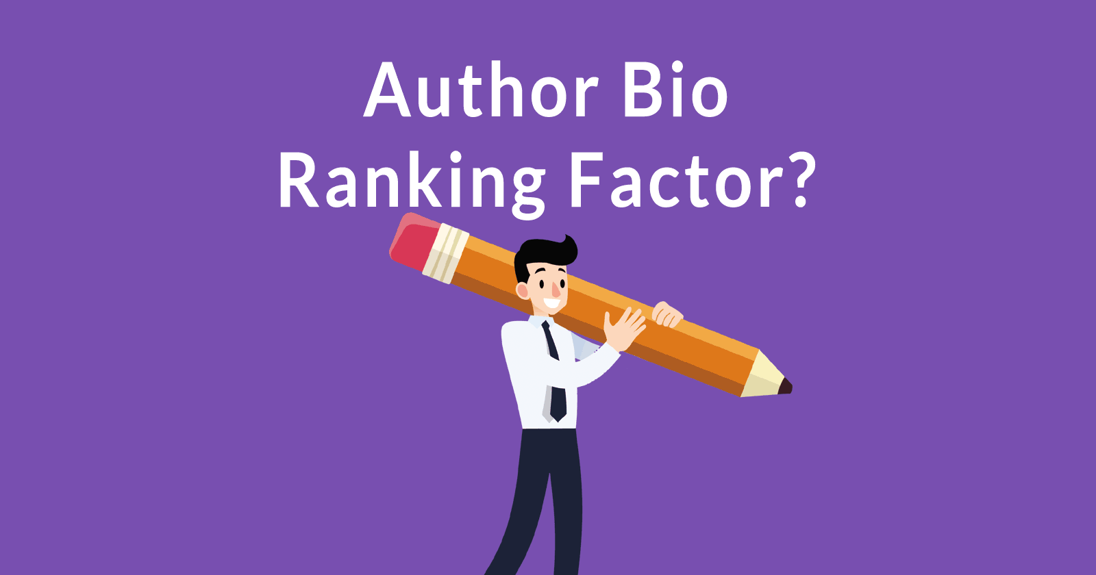 Image of a man with a pencil and the phrase, Author Bio Ranking Factor?