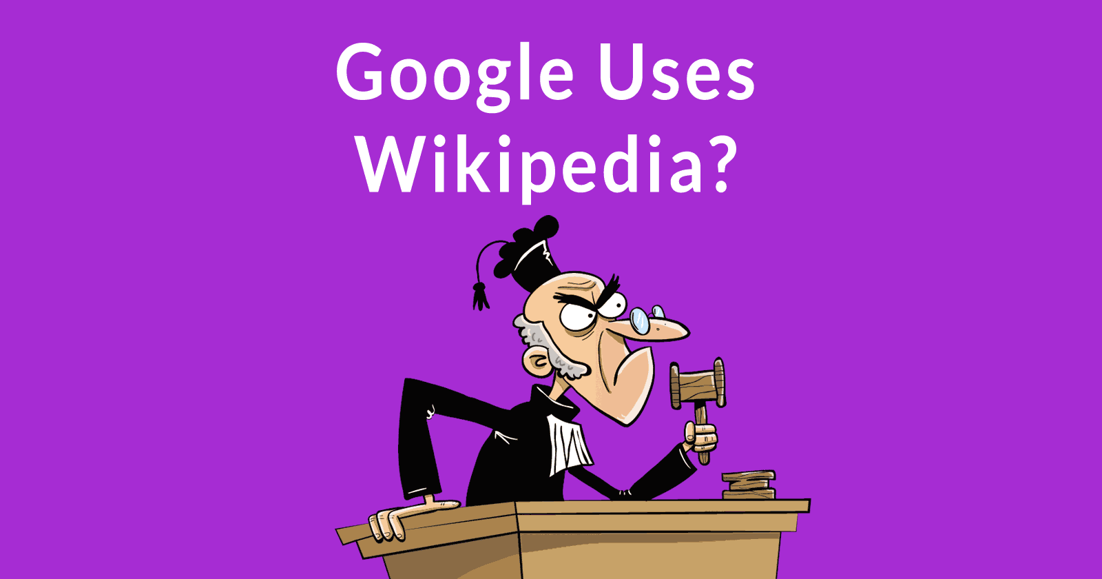Image of a judge, with words, Google Uses Wikipedia?
