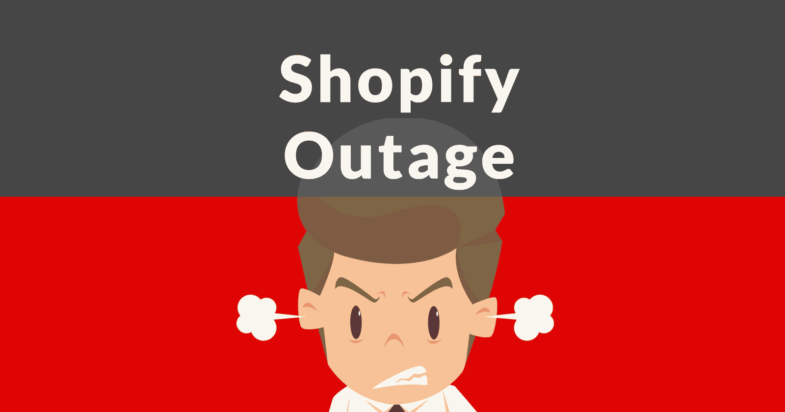 Image of an upset business person and the words, Shopify Outage