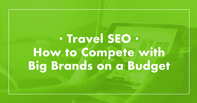 Travel SEO: How to Compete with Big Brands on a Budget