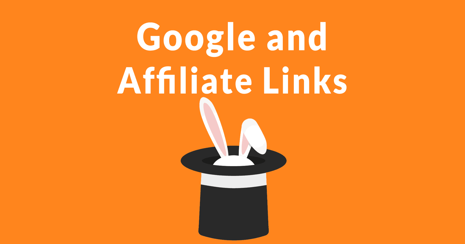 Image of rabbit ears in a magician's top hat and the words Google and affiliate links