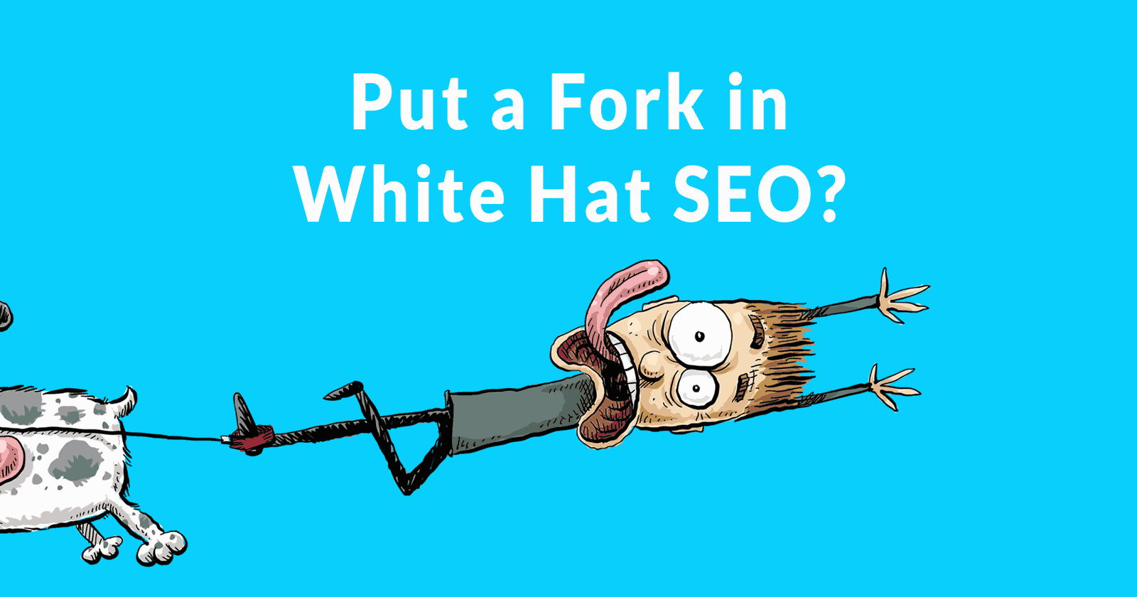 Put a fork in white hat SEO?