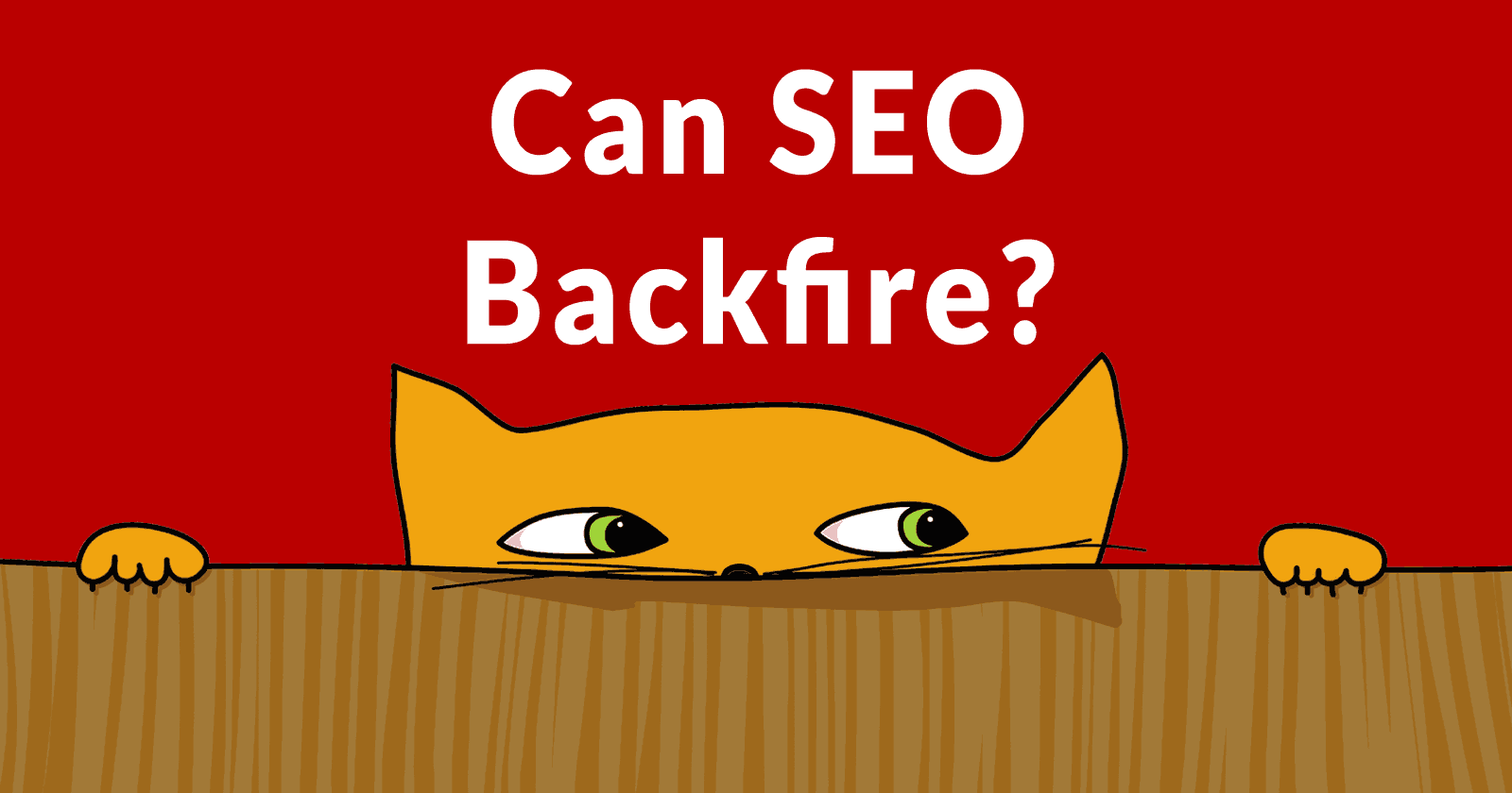 Image of a wary cat and the words, Can SEO Backfire?