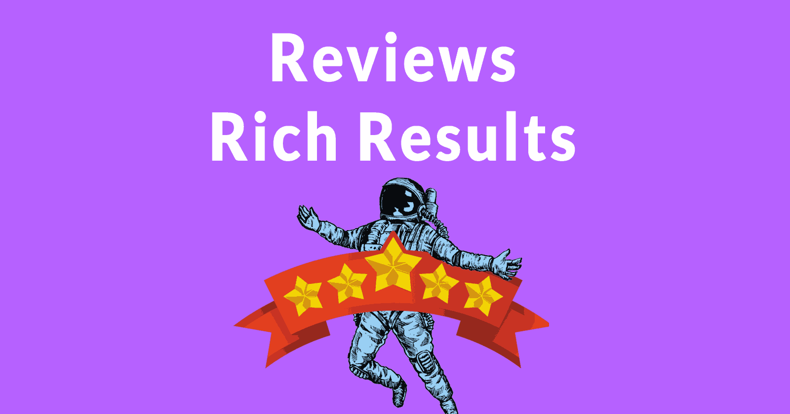 The phrase, "Reviews Rich Results" with an image of an astronaut floating in space, with a ribbon containing five golden stars.