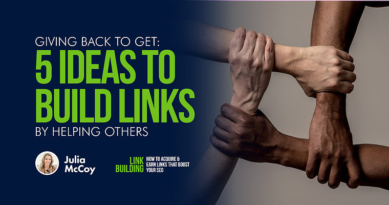 Giving Back to Get: 5 Ideas to Build Links by Helping Others