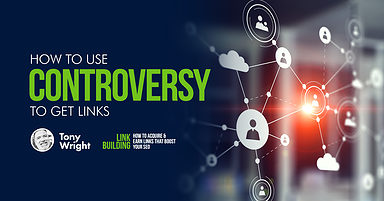 How to Use Controversy to Get High-Quality Links
