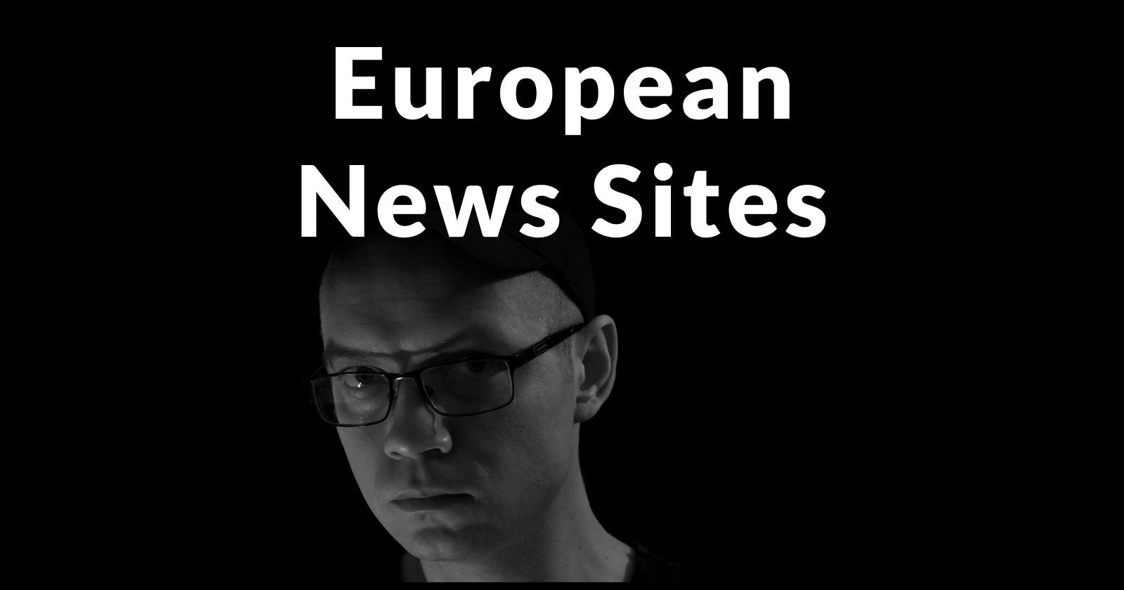 Image of a concerned man with the words, European News Sites