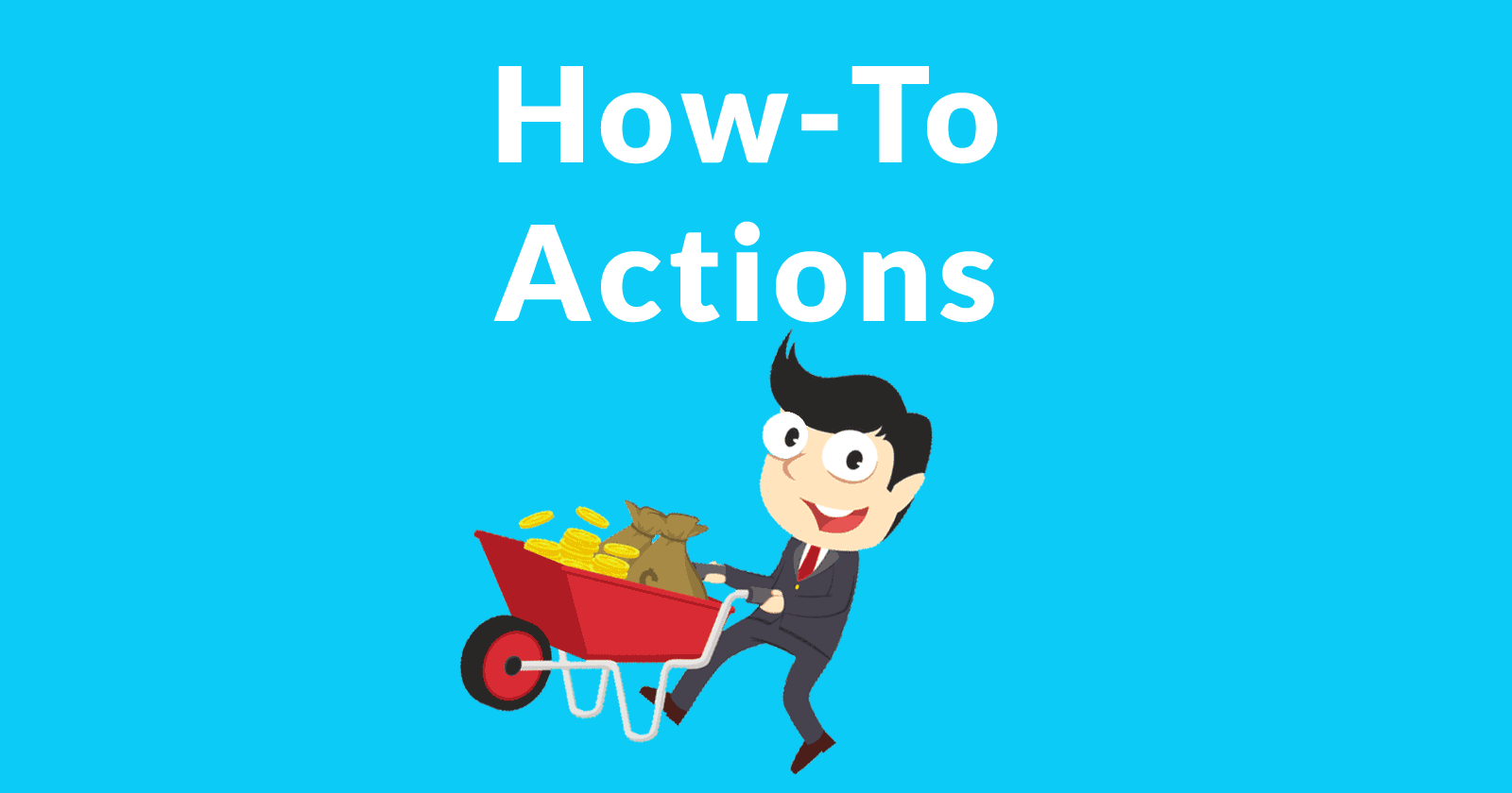 image of a man with a wheelbarrow of money and the words How-To Actions