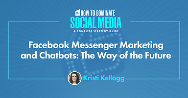 Facebook Messenger Marketing & Chatbots: 11 Ways to Get Started