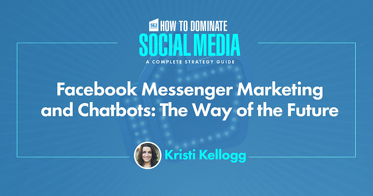 Facebook Messenger Marketing & Chatbots: 11 Ways to Get Started