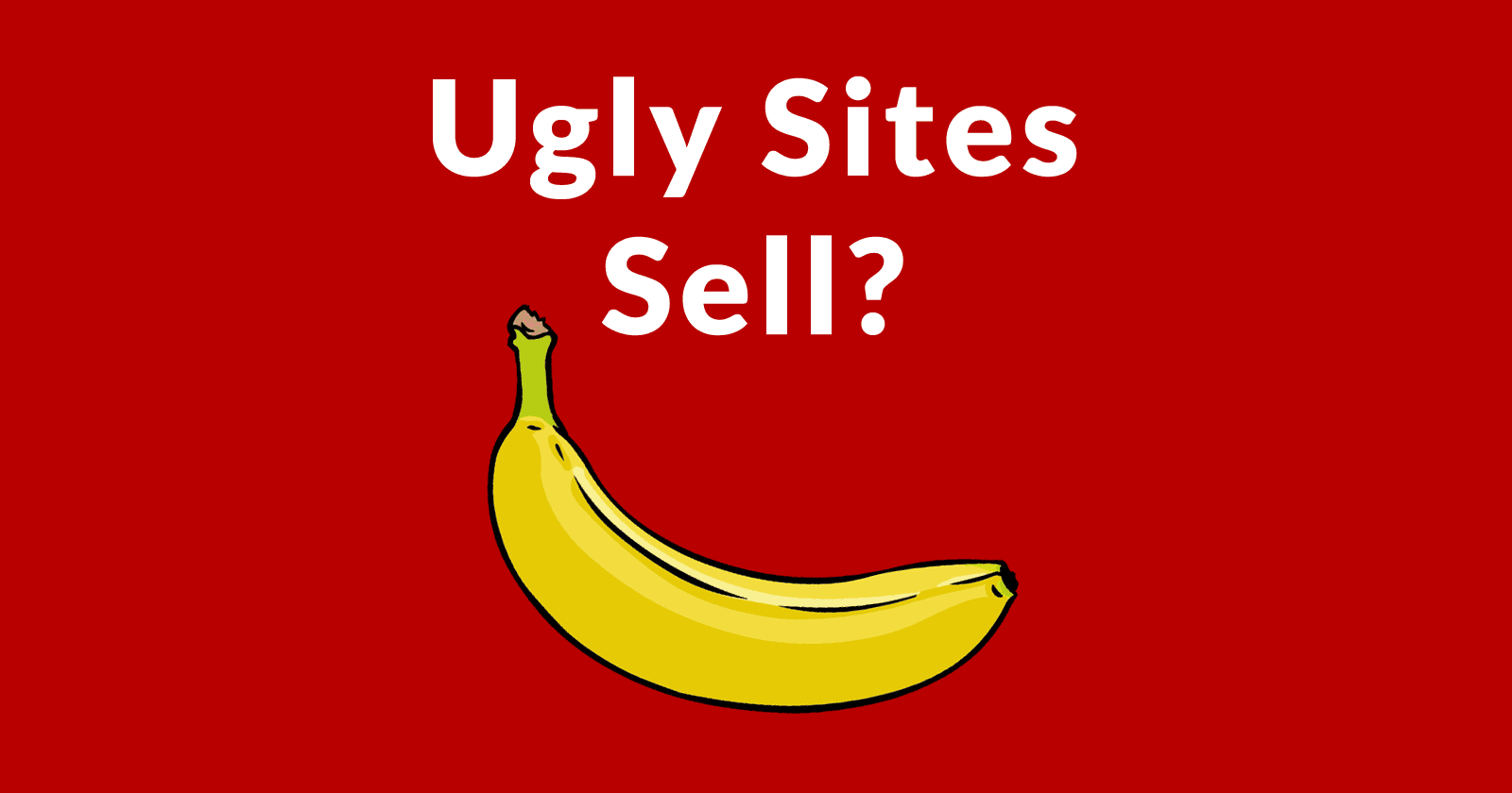Image of a banana with the words, Ugly Sites Sell?