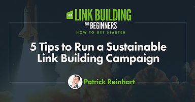 5 Tips to Run a Sustainable Link Building Campaign