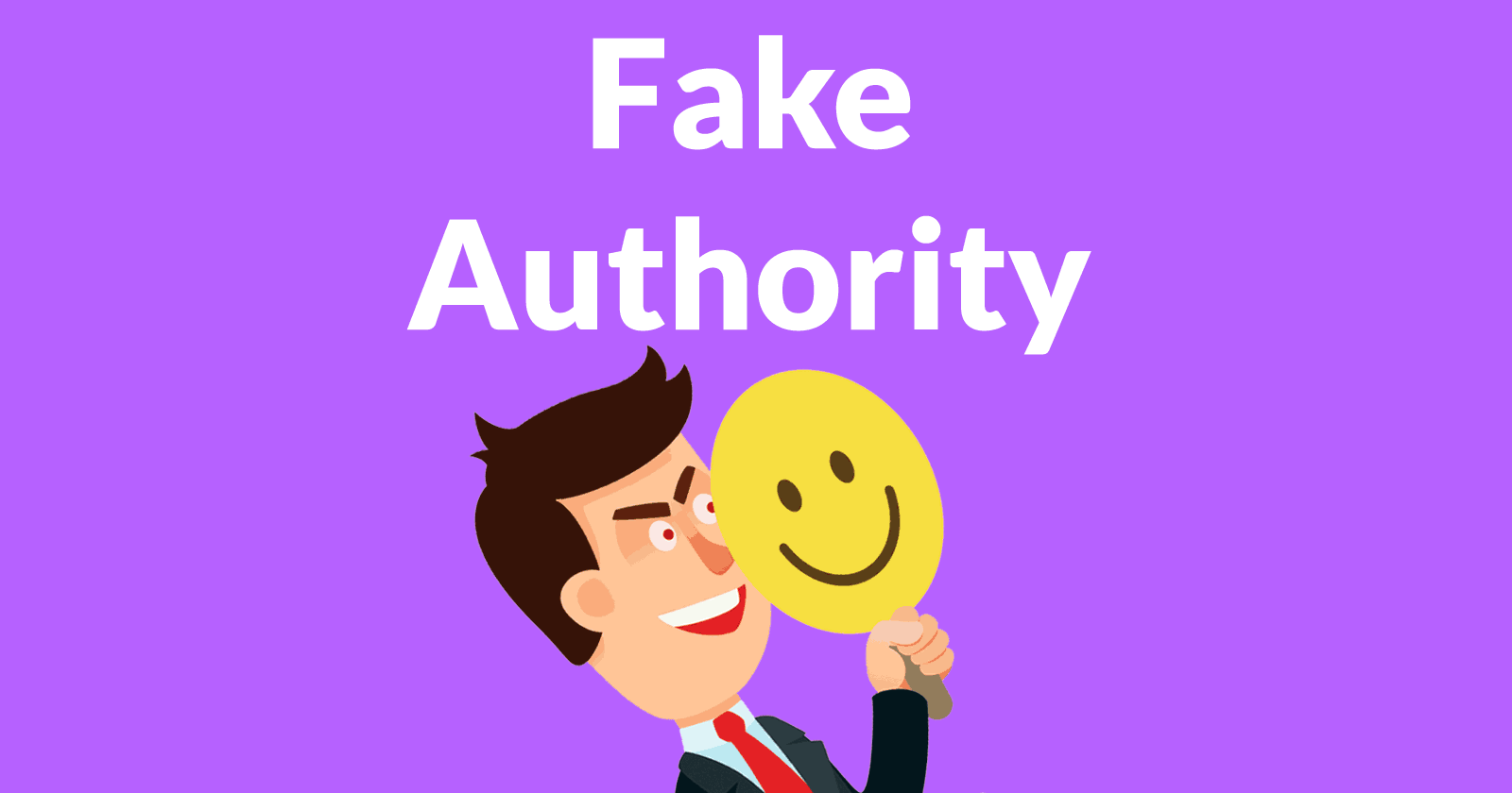 Image of a man holding a smiley face mask over his face, with the words,Fake Authority written above him.