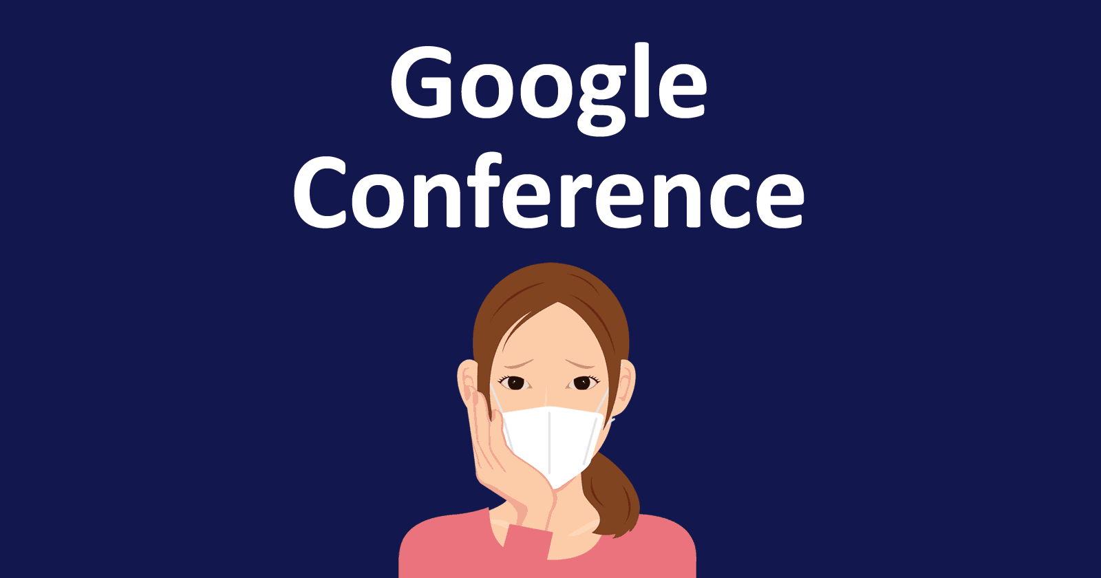 Image of a woman wearing a medical face mask associated with coronavirus - Covid-19 and the words Google Conference