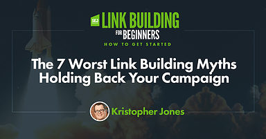 The 7 Worst Link Building Myths Holding Back Your Campaign