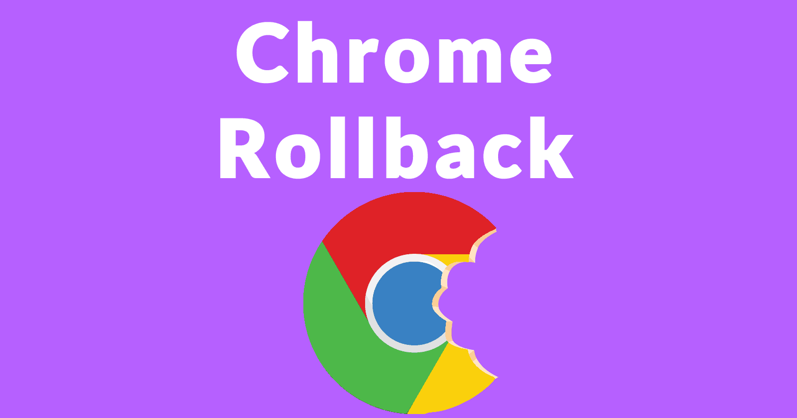 Image of Chrome browser logo with a cookie bite taken out of it and the words, Chrome Rollback