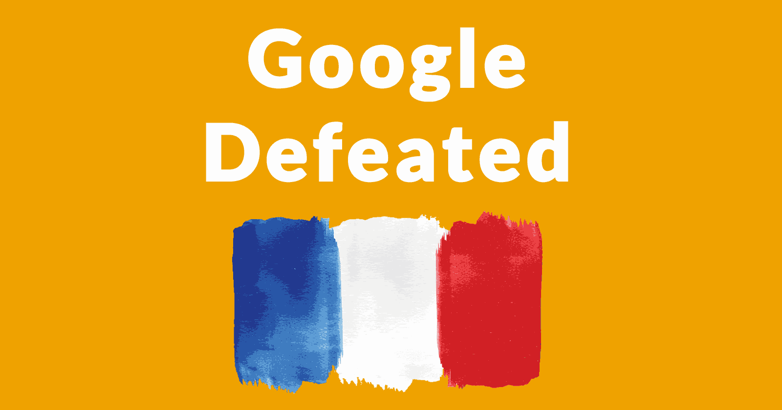 Image of a stylized French flag and the words, Google Defeated