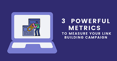 3 Powerful Metrics to Measure Your Link Building Campaign