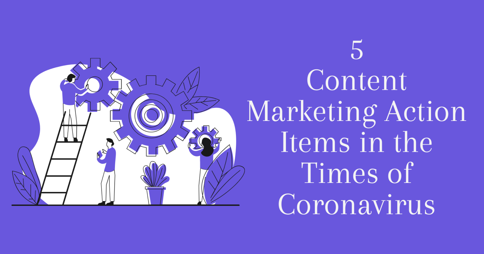 5 Content Marketing Action Items During a Pandemic