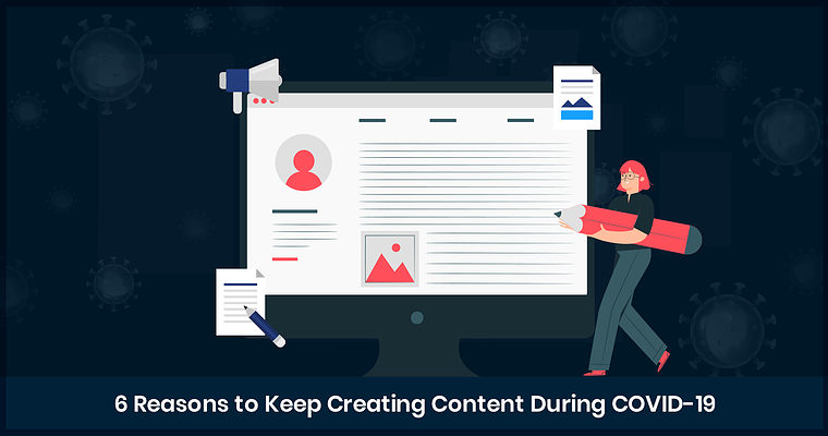 6 Reasons to Keep Creating Content During COVID-19