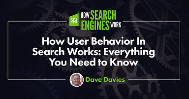 How User Behavior In Search Works: Everything You Need to Know