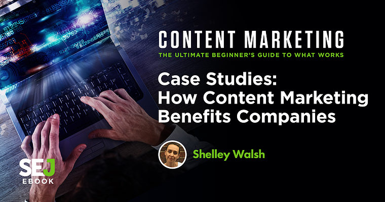 Case Studies: How Content Marketing Benefits Companies
