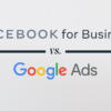 Facebook Ads vs. Google Ads: Which Is Better?