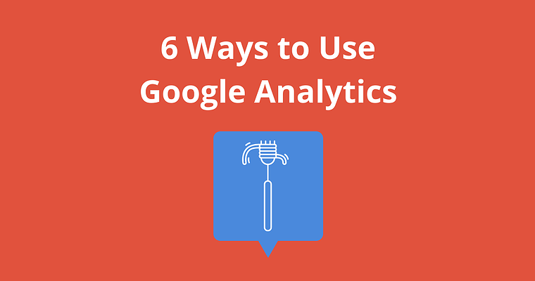 6 Ways to Use Google Analytics You Haven’t Thought Of