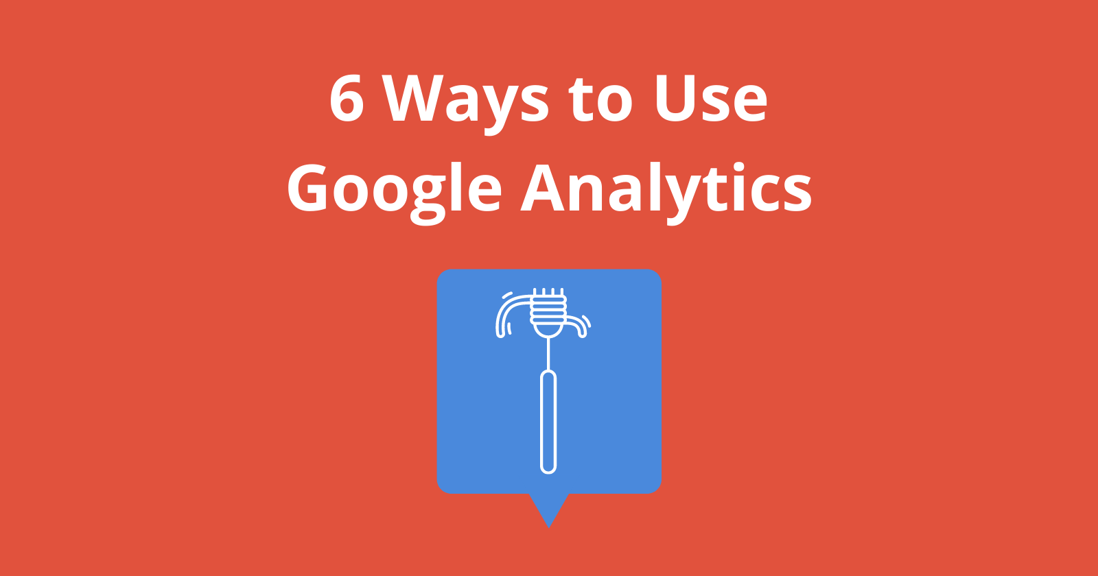 6 Ways to Use Google Analytics You Haven’t Thought Of