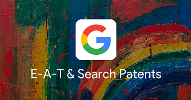 The Mechanics of E-A-T: How Google Patents Can Help Explain How E-A-T Works