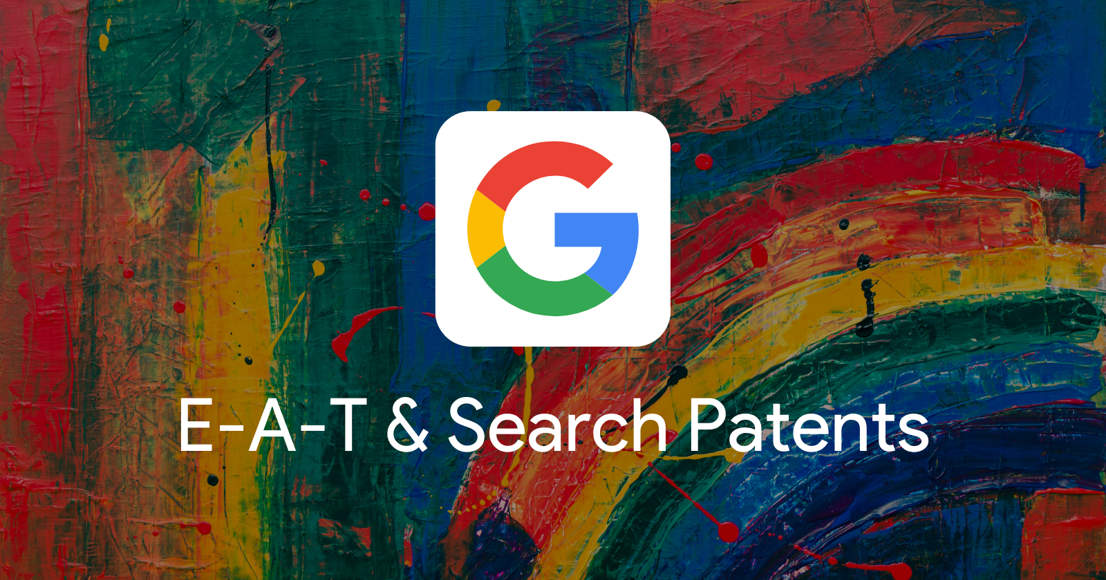 How Google Patents Can Help Explain How E-A-T Works