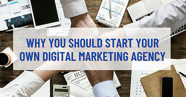 Why You Should Start Your Own Digital Marketing Agency