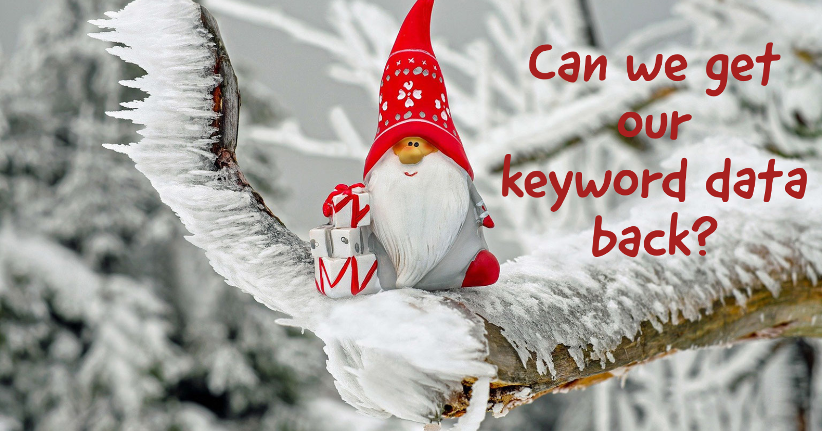 All I Want for Christmas Is My Keyword Data Back
