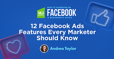 12 Facebook Ads Features Every Marketer Should Know