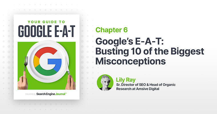 Google’s E-A-T: Busting 10 of the Biggest Misconceptions