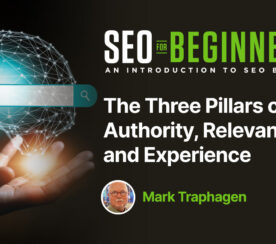 The Three Pillars Of SEO: Authority, Relevance, And Experience