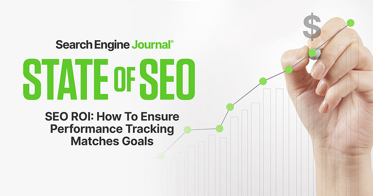 SEO ROI: How To Ensure Performance Tracking Matches Goals