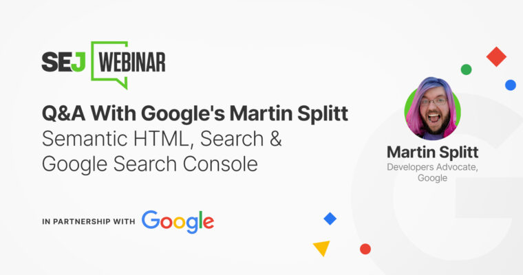 Q&A With Google’s Martin Splitt: Semantic HTML, Search & Google Search Console